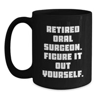 Load image into Gallery viewer, Funny Oral Surgeon Gifts, Black Coffee Mug for Graduation, &#39;Retired Oral Surgeon. Figure It Out Yourself.&#39; Quote, Gifts from Family to Oral Surgeon - Main
