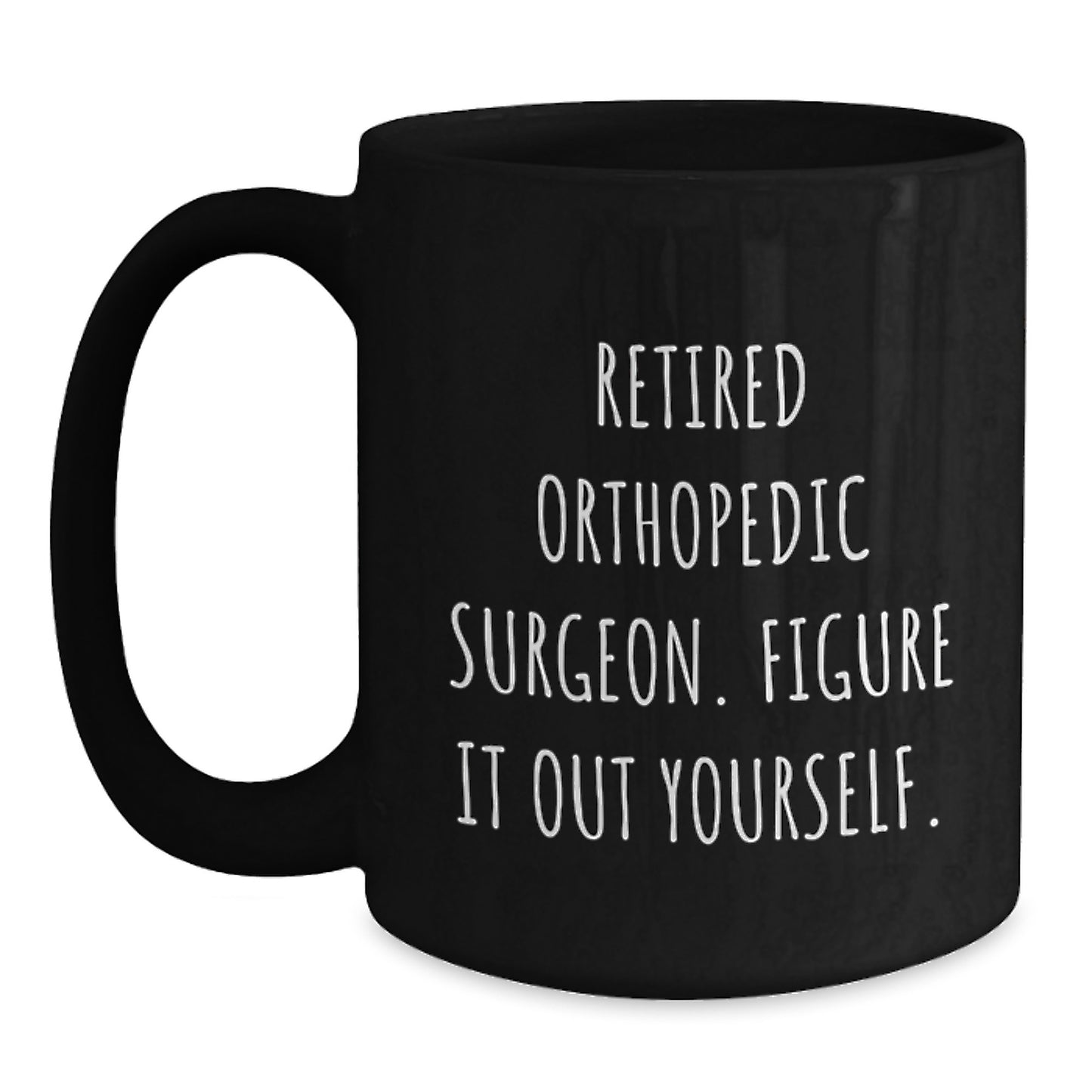 Funny Quote Black Coffee Mug Gifts for Orthopedic Surgeon Friends with 'Retired Figure It Out Yourself' - Unique Graduation Gifts from Family to Men, Women, or Coworkers - Main