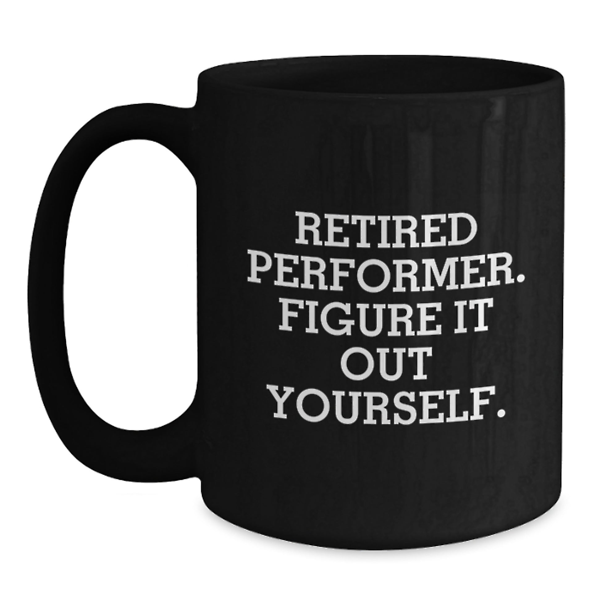 Funny Performer Gifts for Friends, Graduation Unique Gifts from Men, Women, Friends, Coworkers, Family - 'Retired Performer. Figure It Out Yourself.' Black Coffee Mug - Main