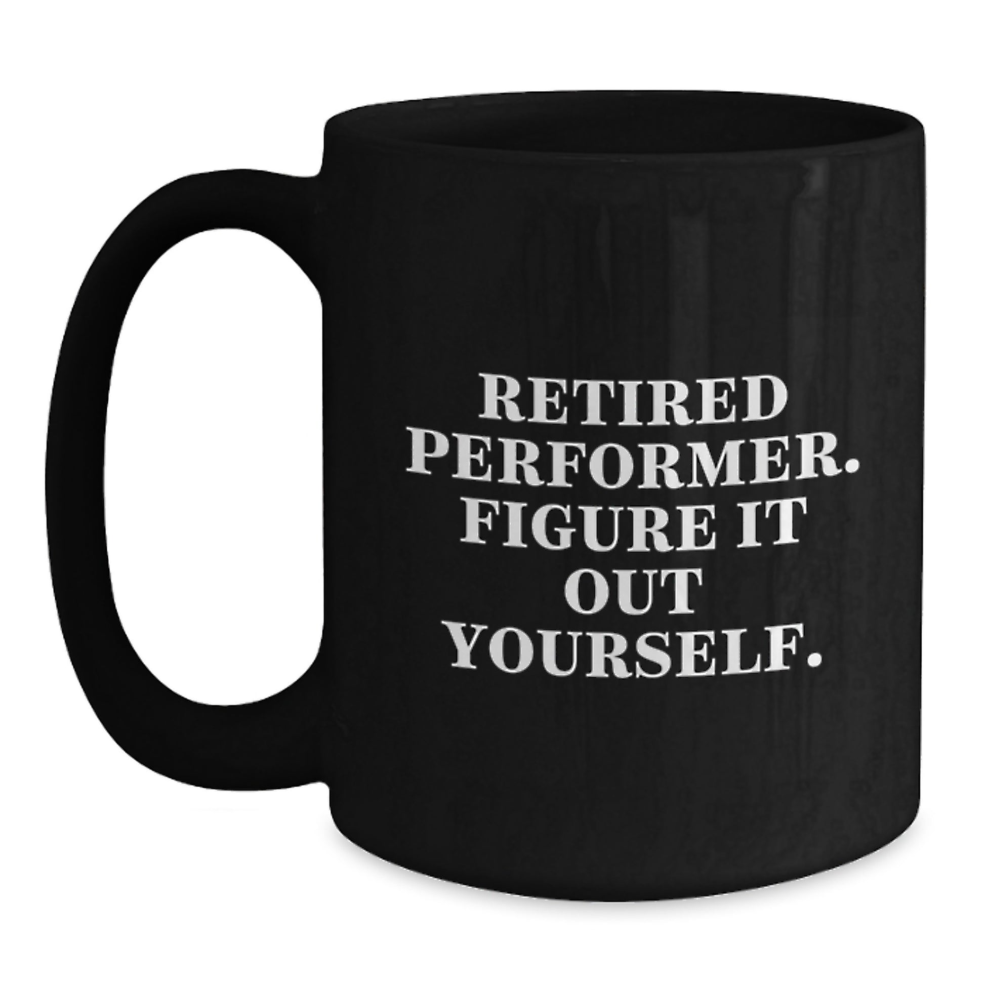 Funny Inspirational Gifts for Performer Friends from Family - 'Retired Performer. Figure It Out Yourself.' Black Coffee Mug - Main