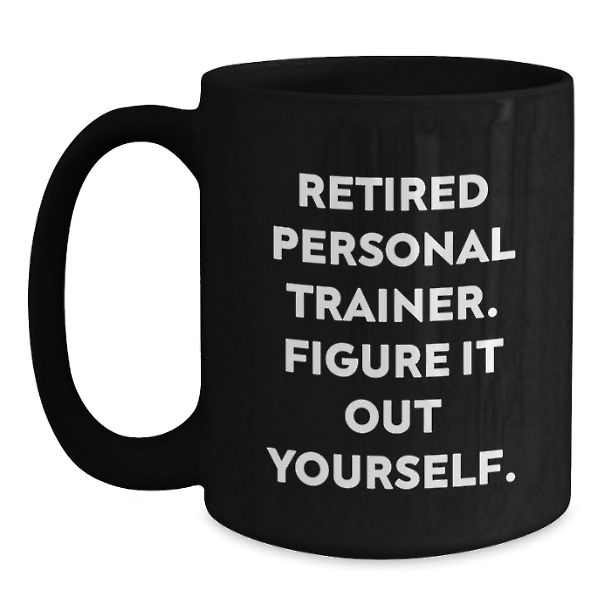 Funny Personal Trainer Gifts from Friends to Graduation Unique Coffee Mug, 'Figure It Out Yourself' Encouragement for Men and Women - 11oz or 15oz Black Ceramic Mug - Main