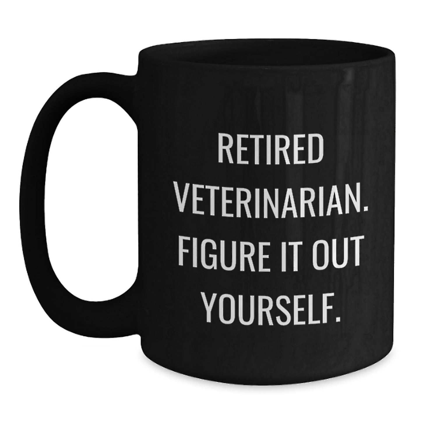 Funny Quote Gifts from Men for Veterinarians Graduation Unique Black Coffee Mugs, 'Figure It Out Yourself', 11oz or 15oz Ceramic Mug - Main