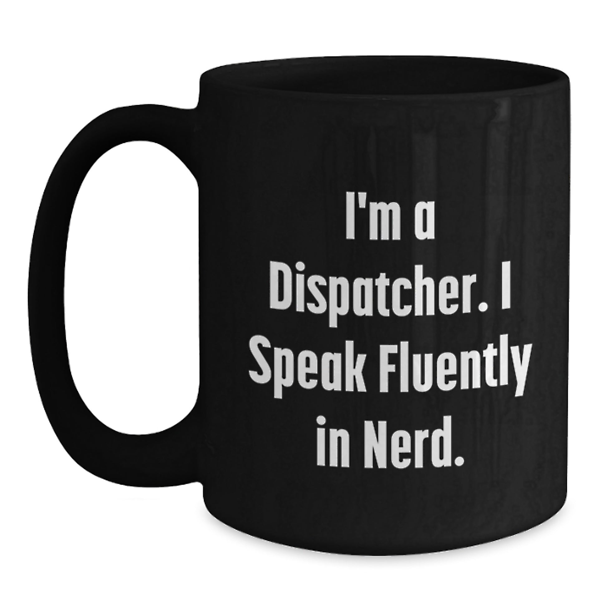 Funny Dispatcher Gifts for Him Graduation Unique Black Coffee Mugs I'm A Dispatcher I Speak Fluently In genius. - Main