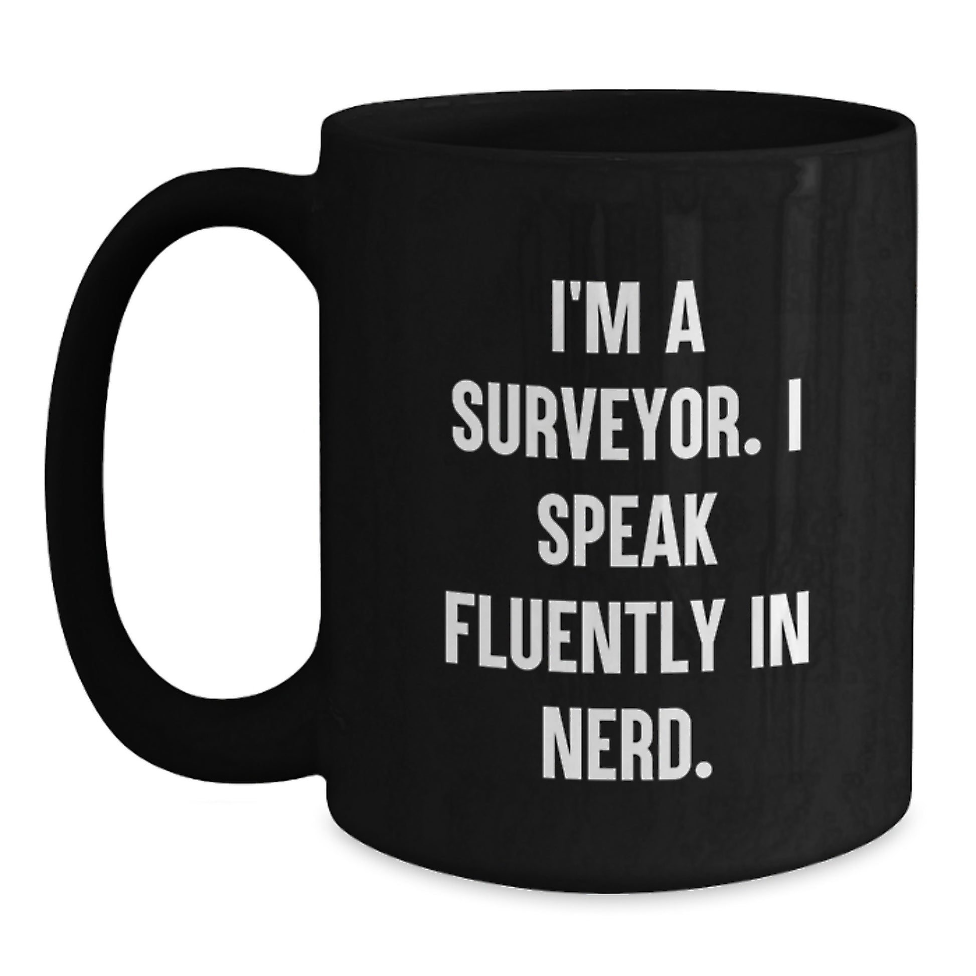 Funny Surveyor Gifts from Men to Friends, I'm A Surveyor. I Speak Fluently In genius. Valentine's Unique Black Coffee Mugs for Surveyor Enthusiasts - Main