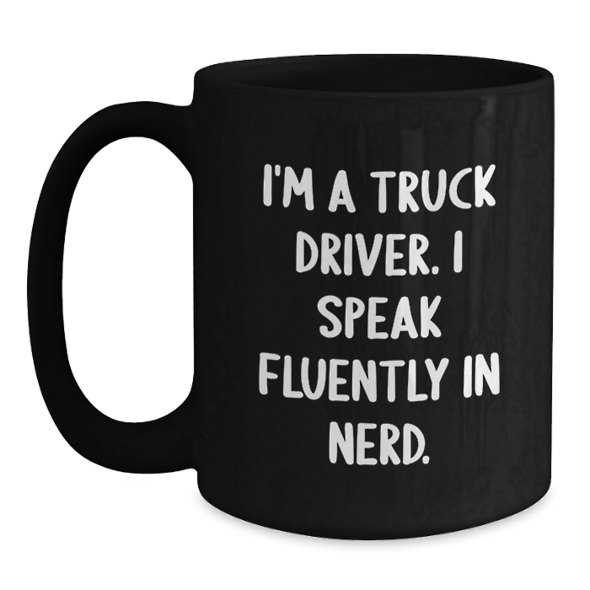 Funny Truck Driver Gifts, I'm A Truck Driver. I Speak Fluently In genius. Black Coffee Mug for Truck Driver's Friends, Family, Coworkers, and Loved Ones - Main