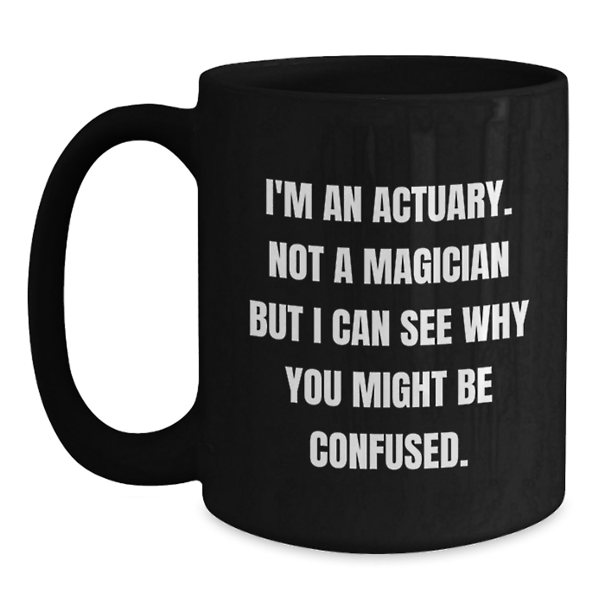 Funny Actuary Gifts Black Coffee Mug for Valentine's, Unique Gifts from Friends, Coworkers, Family to Actuaries, Not A Magician But I Can See Why You Might Be Confused. - Main