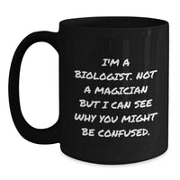 Load image into Gallery viewer, Funny Biologist Gifts from Friends, Valentine's Unique Mugs for Him, 'I'm A Biologist. Not A Magician But I Can See Why You Might Be Confused.' Black Coffee Mug - Main
