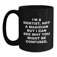 Load image into Gallery viewer, Funny Dentist Gifts from Men to Women on Valentine's - I'm A Dentist. Not A Magician But I Can See Why You Might Be Confused. Black Coffee Mug for Dentist Friends - Main
