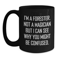 Load image into Gallery viewer, Funny Forester Christmas Unique Gifts for Men, Black Coffee Mug with Quirky Quote &#39;I&#39;m A Forester. Not A Magician But I Can See Why You Might Be Confused.&#39; from Friends, Family - Main
