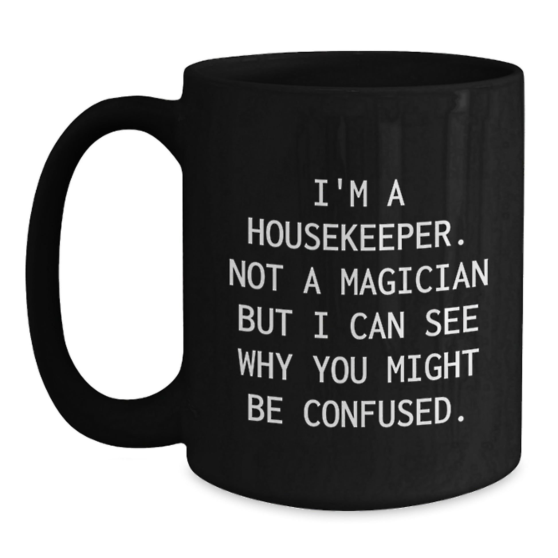 Funny Housekeeper Gifts from Friends, Black Coffee Mug, I'm A Housekeeper. Not A Magician But I Can See Why You Might Be Confused, Graduate Housekeeper Inspiration, Unique Housekeeper Gift - Main