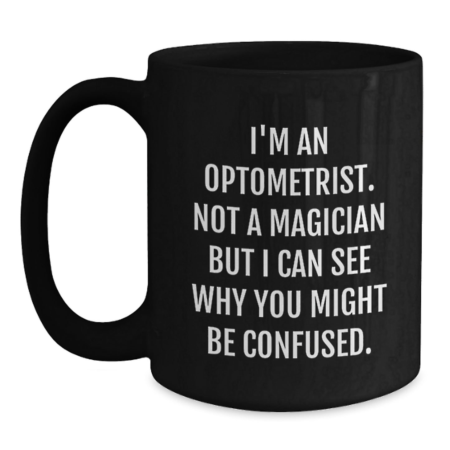 Funny Optometrist Gifts from Friends for Graduation Unique Black Coffee Mugs I'm An Optometrist Not A Magician But I Can See Why You Might Be Confused - Main