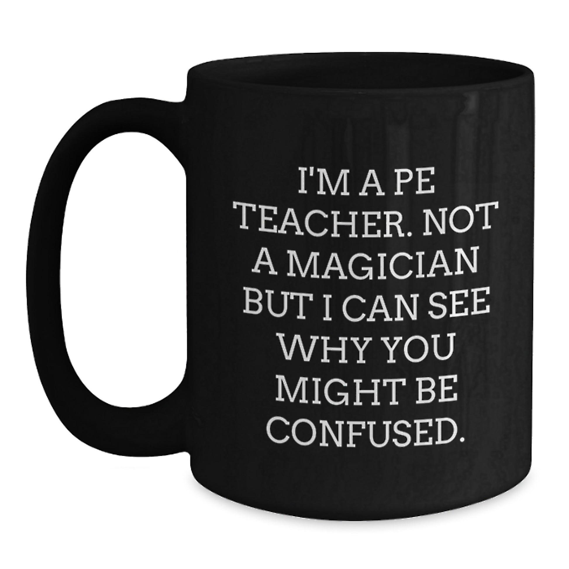Funny PE Teacher Gifts from Friends Graduation Unique Mugs for Women Men Family Black Coffee Mug with PE Teacher Quote I'm A Pe Teacher Not A Magician But I Can See Why You Might Be Confused - Main