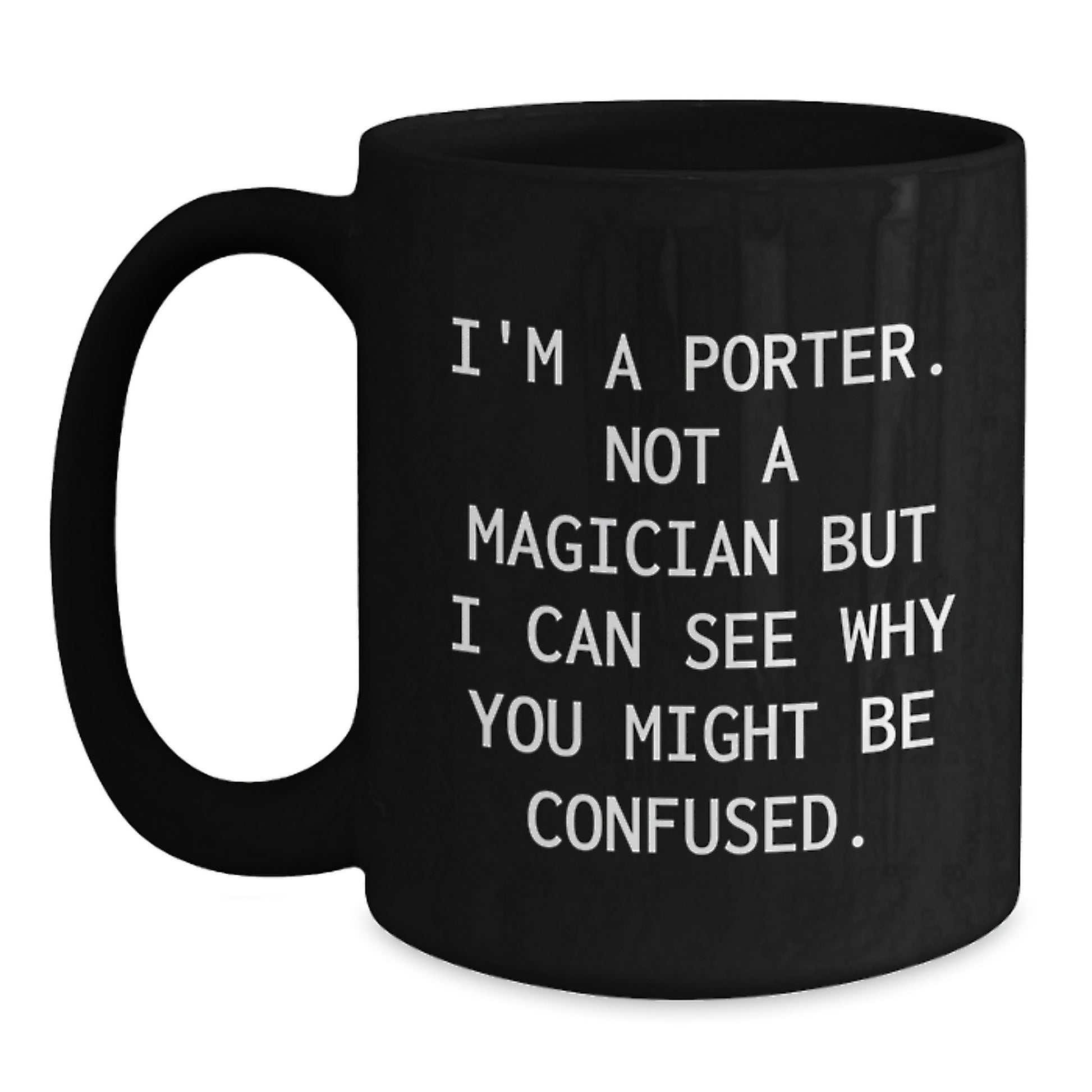 Funny Porter Gifts for Him - I'm A Porter. Not A Magician But I Can See Why You Might Be Confused. - Graduation Unique Gifts from Friends or Family - Black Coffee Mug - Main