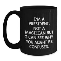 Load image into Gallery viewer, Funny President Mug Gifts for Men from Friends on Valentine's - I'm A President Not A Magician - Black Coffee Mug - Main
