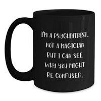 Load image into Gallery viewer, Gifts from Friends for the Psychiatrist in Your Life Funny Valentine's Black Coffee Mug I'm A Psychiatrist Not A Magician - Main
