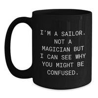 Load image into Gallery viewer, Sailor Humor Gifts from Friends for Graduation Unique Sailor Black Coffee Mugs, Funny Quote &#39;I&#39;m A Sailor. Not A Magician... - Main

