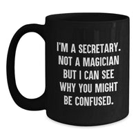 Load image into Gallery viewer, Funny Secretary Quotes Black Coffee Mug, Gift from Friends for Graduation, &#39;I&#39;m A Secretary. Not A Magician But I Can See Why You Might Be Confused.&#39; - Main

