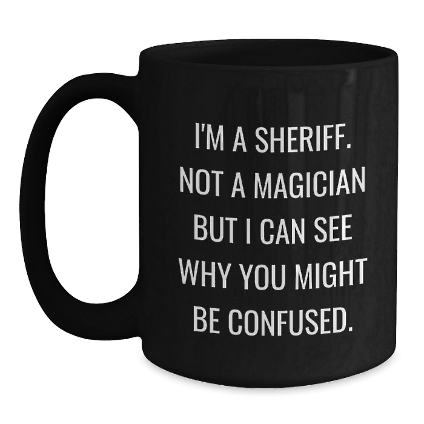 Funny Sheriff Gifts from Family, Black Coffee Mug, I'm A Sheriff Not A Magician But I Can See Why You Might Be Confused Graduation Unique Gifts for Men - Main