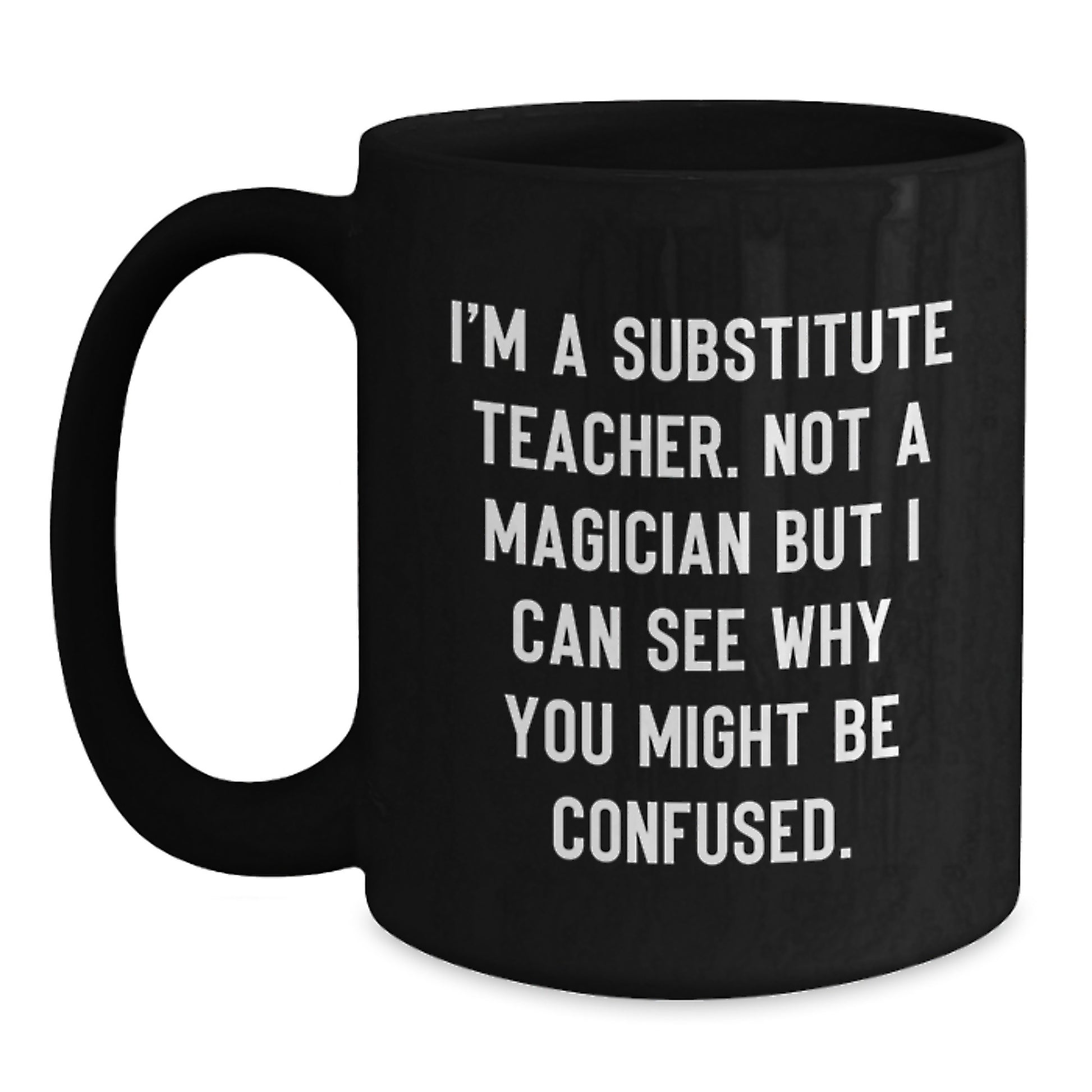 'Substitute Teacher' Humor Gifts for Men, Funny Coffee Mug from Friends, Graduation Unique Gifts, 'I'm A Substitute Teacher...' - Main