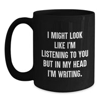 Load image into Gallery viewer, Creative Writing Quotes Funny Gifts for Men and Women Black Coffee Mug, &#39;I Might Look Like I&#39;m Listening To You But In My Head I&#39;m Writing&#39; Birthday Unique Gifts from Friends to Family - Main
