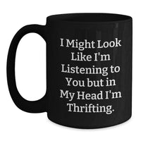 Load image into Gallery viewer, Funny Thrifting Gifts for Friends from Thrifting Enthusiasts, Black Coffee Mug with I Might Look Like I&#39;m Listening To You But In My Head I&#39;m Thrifting Quote, Gifts from Women to Men on Birthday - Main
