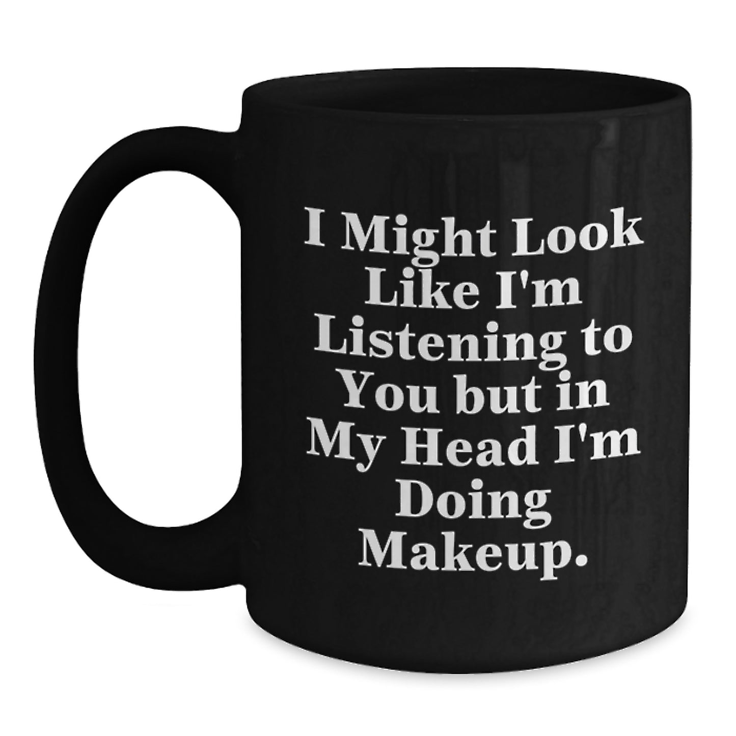 Funny Makeup Quotes Gifts for Women Friends Coworkers Family - Black Coffee Mug, 11oz or 15oz, Microwave and Dishwasher Safe, Perfect Makeup Gifts for Birthday - Main