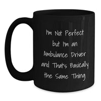 Load image into Gallery viewer, Funny Ambulance Driver Gifts for Men, Women, or Friends - I&#39;m Not Perfect But I&#39;m An Ambulance Driver And That&#39;s Basically The Same Thing Black Coffee Mug, Graduation Unique Gifts from Family - Main
