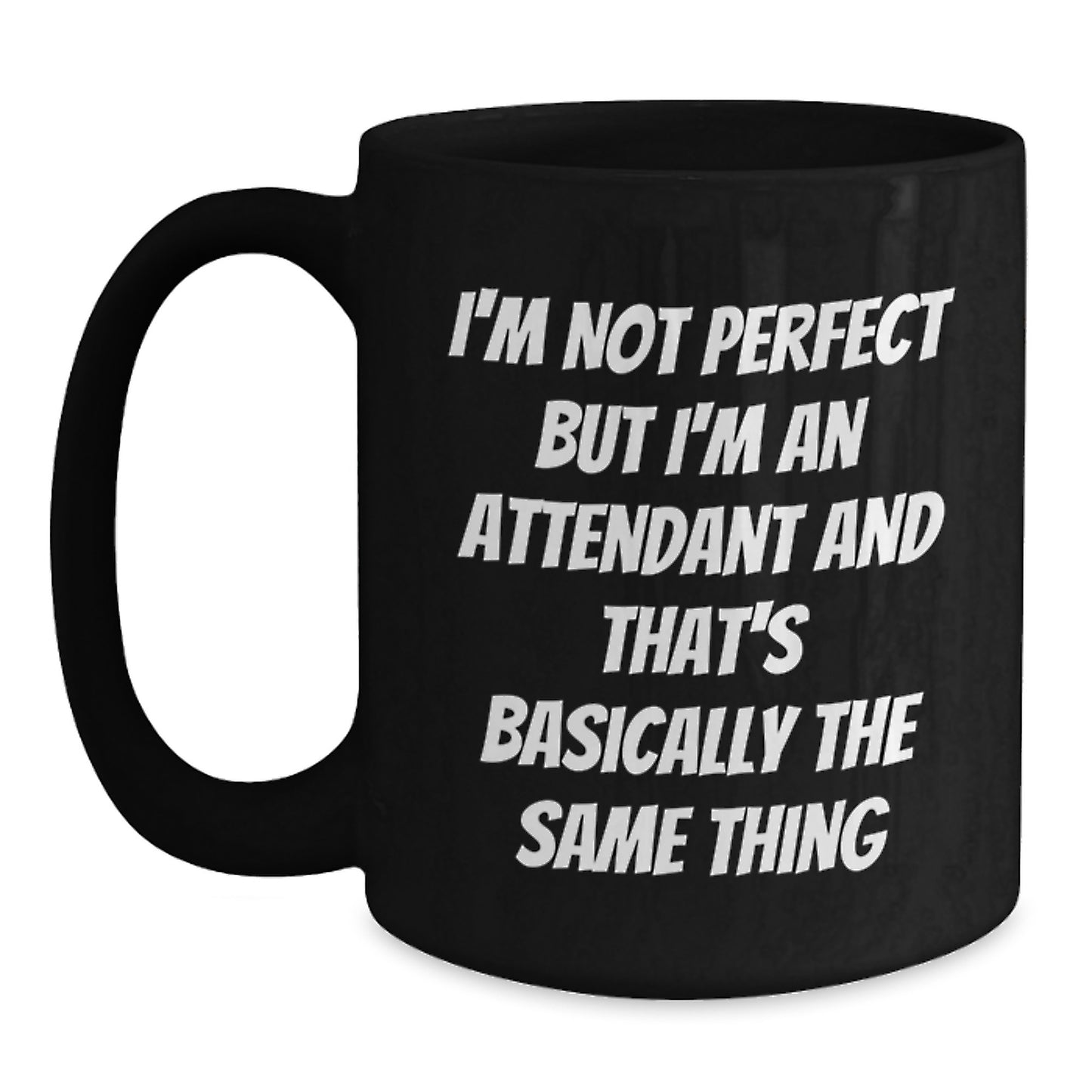 Funny Attendant Gifts from Friends, Coworkers, or Family - Black Coffee Mug with Inspirational Quote 'I'm Not Perfect But I'm An Attendant And That's Basically The Same Thing' for Graduation - Main