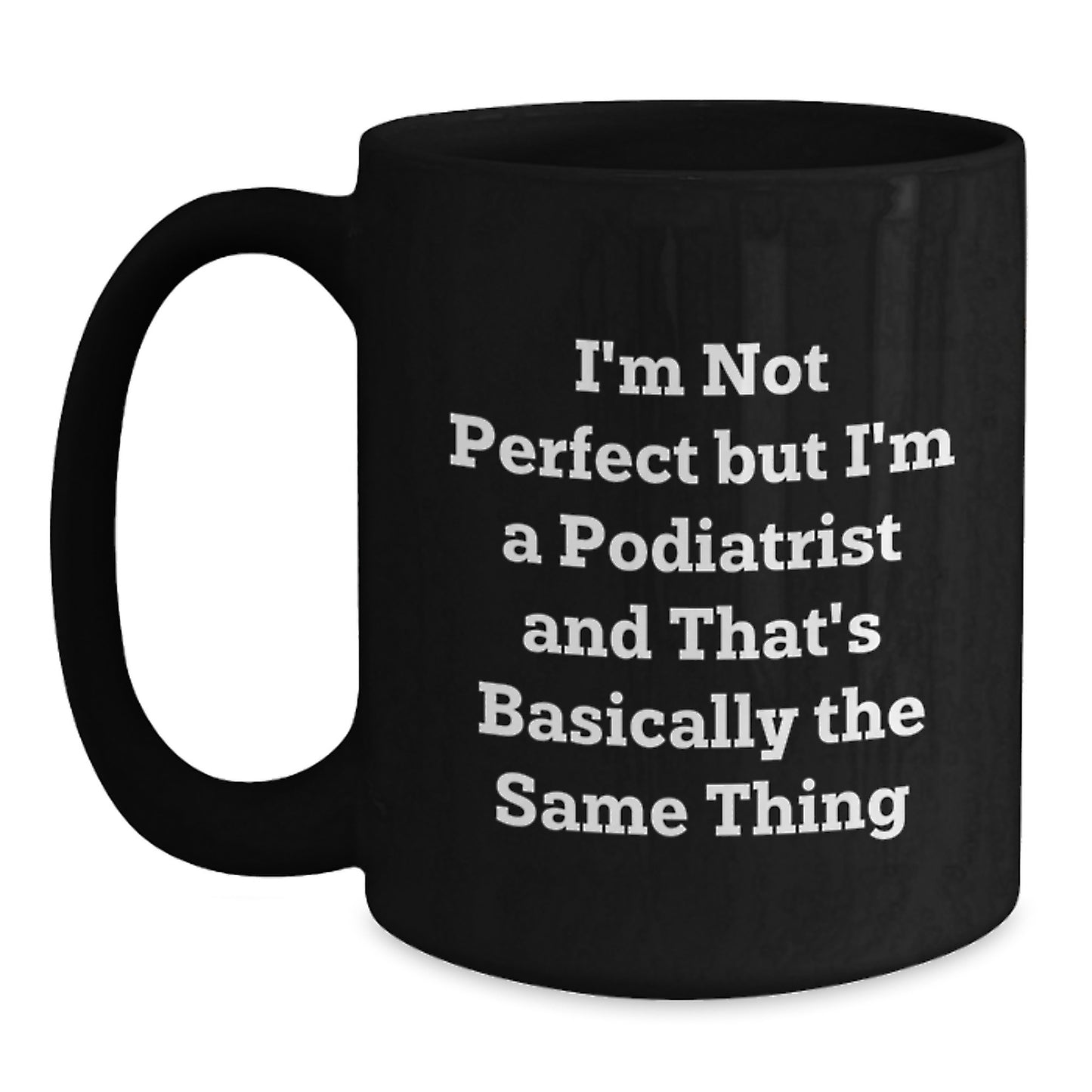 Funny Podiatrist Gifts for Valentine's, Black Coffee Mug, I'm Not Perfect But I'm A Podiatrist And That's Basically The Same Thing, Gifts from Friends to Podiatrist - Main