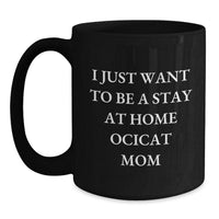 Load image into Gallery viewer, Funny Ocicat Mom Gifts from Friends and Family for Graduation Unique Gifts, I Just Want To Be A Stay At Home Ocicat Mom Black Coffee Mug, Gifts for Ocicat Lovers - Main
