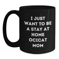 Load image into Gallery viewer, Ocicat Love Gifts from Friends for Ocicat Mom Graduation Unique Gifts - I Just Want To Be A Stay At Home Ocicat Mom Funny Quote on Black Coffee Mug - Main
