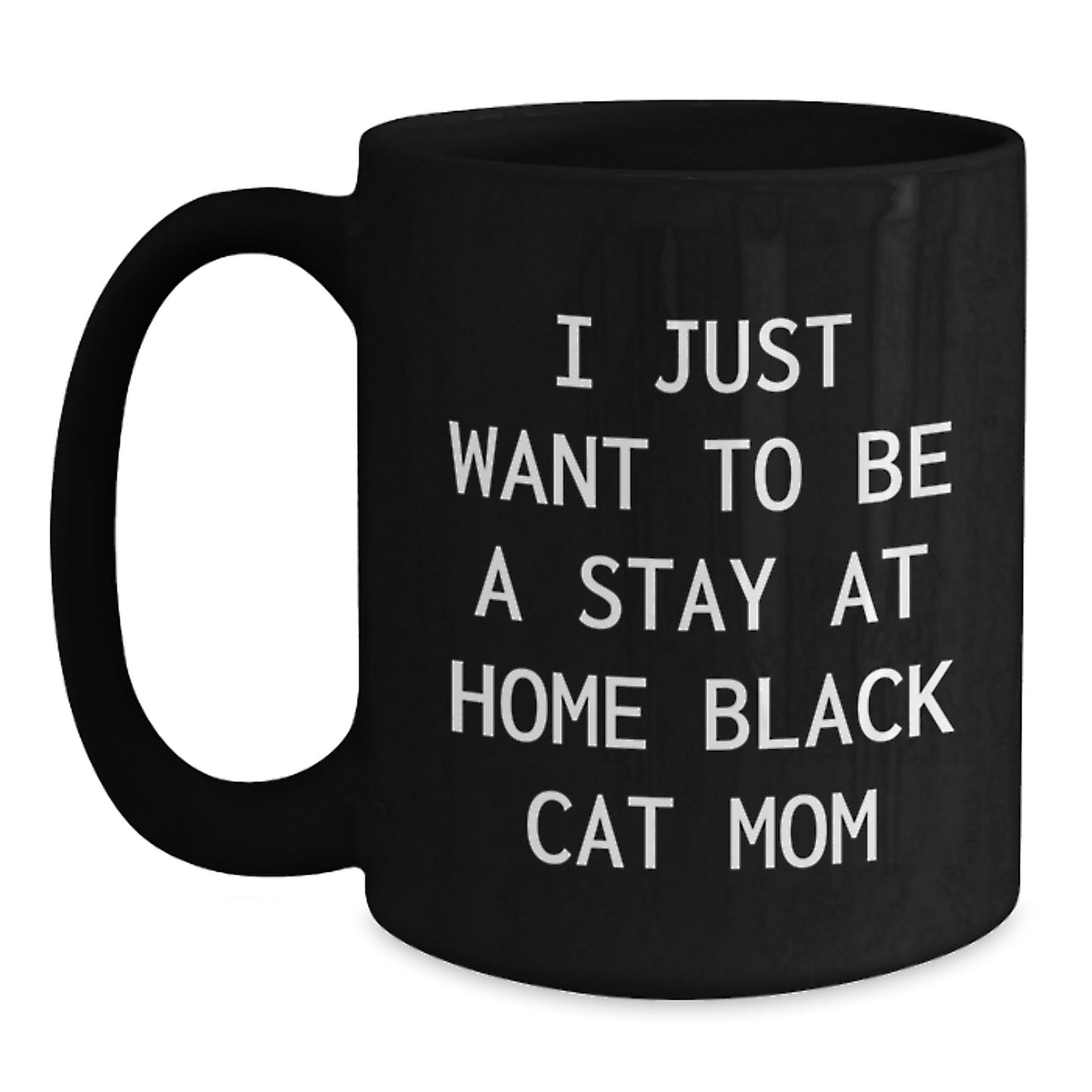 Funny Black Cat Mom Black Coffee Mug, Gifts from Mom to Grad, I Just Want To Be A Stay At Home Black Cat Mom, Unique Graduation Gifts for Her - Main