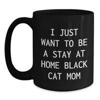 Load image into Gallery viewer, Funny Black Cat Mom Black Coffee Mug, Gifts from Mom to Grad, I Just Want To Be A Stay At Home Black Cat Mom, Unique Graduation Gifts for Her - Main
