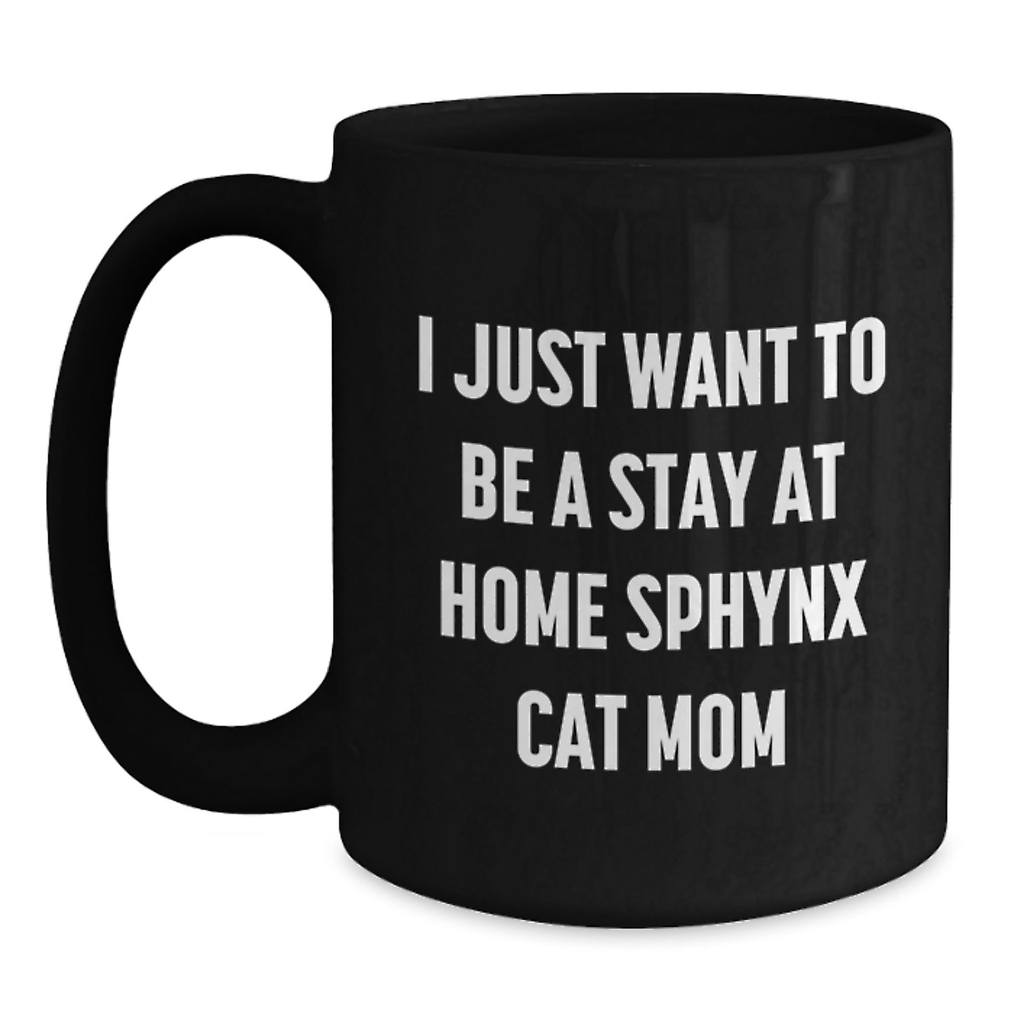 Sphynx Cat Mom Gifts from Friends to Sphynx Cat Lovers, I Just Want to Be a Stay at Home Sphynx Cat Mom, Graduation Unique Gifts, Black Coffee Mug, Sphynx Cat Enthusiasts - Main