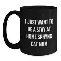 Load image into Gallery viewer, Sphynx Cat Mom Gifts from Friends to Sphynx Cat Lovers, I Just Want to Be a Stay at Home Sphynx Cat Mom, Graduation Unique Gifts, Black Coffee Mug, Sphynx Cat Enthusiasts - Main
