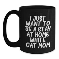 Load image into Gallery viewer, Funny White Cat Mom Gifts for Her, Black Coffee Mug for Graduation 'I Just Want To Be A Stay At Home White Cat Mom', Gifts from Friends to Family - Main
