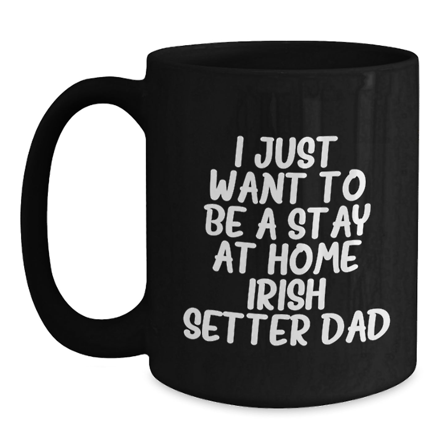 I Just Want To Be A Stay At Home Irish Setter Dad Funny Irish Setter Dog Gifts Black Coffee Mug Valentine's Unique Gifts - Main