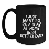 Load image into Gallery viewer, I Just Want To Be A Stay At Home Irish Setter Dad Funny Irish Setter Dog Gifts Black Coffee Mug Valentine's Unique Gifts - Main
