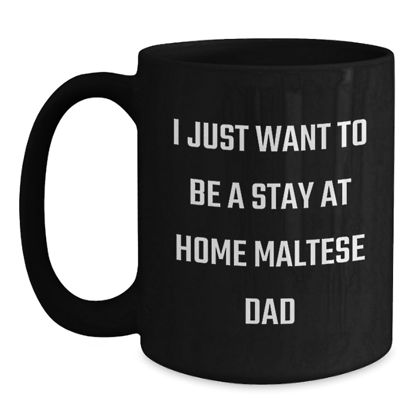 Funny Maltese Dog Gifts for Maltese Dog Lover from Dad to Son Birthday Unique Gifts Black Coffee Mug - I Just Want To Be A Stay At Home Maltese Dad - Main
