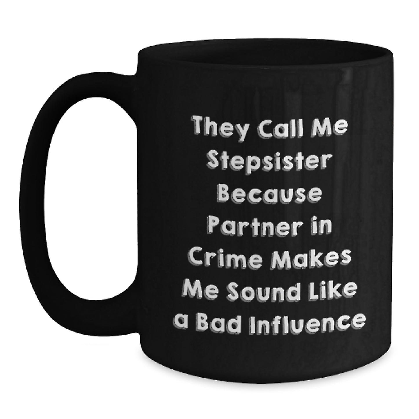 Funny Stepsister Gifts from Family - Unique Birthday Unique Gifts for Stepsister, Black Coffee Mug, 'They Call Me Stepsister Because Partner In Crime Makes Me Sound Like A Bad Influence' - Main