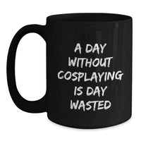Load image into Gallery viewer, Cosplaying Gifts from Friends for Men, Funny Black Coffee Mug, A Day Without Cosplaying Is Day Wasted, Birthday Unique Gifts, Gift for Cosplaying Enthusiasts - Main
