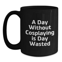 Load image into Gallery viewer, Cosplaying Gifts from Friends Black Coffee Mugs with Inspirational Quote for Birthday, &#39;A Day Without Cosplaying Is Day Wasted&#39; for Men or Women, 11oz or 15oz Capacity - Main
