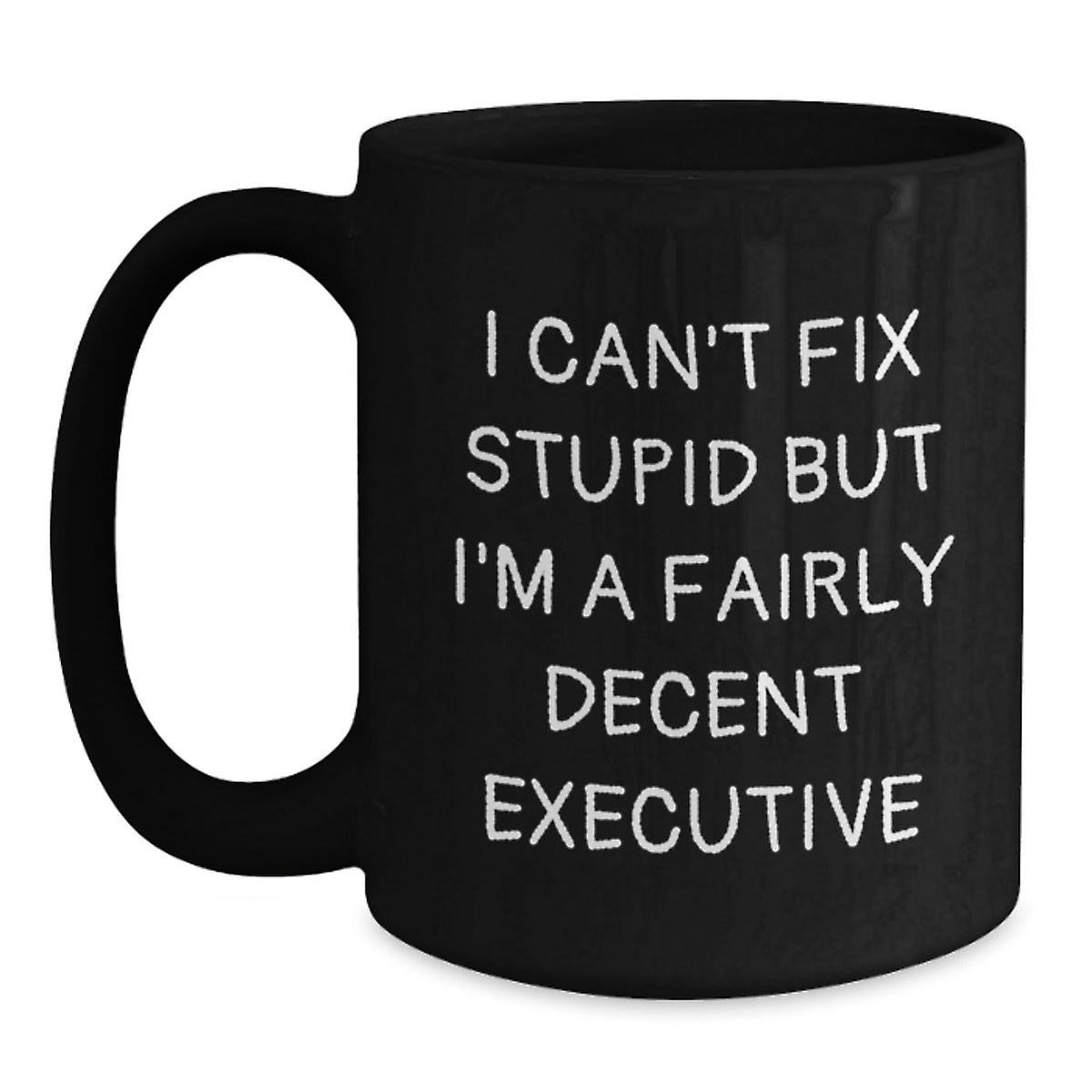 Funny Executive Gifts - Black Coffee Mug, I Can't Fix Stupid But I'm A Fairly Decent Executive, Birthday Unique Gifts from Friends to Colleagues - Main