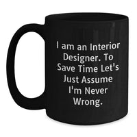 Load image into Gallery viewer, Gifts from Interior Designers, Unique Funny Mugs for Christmas, 11oz Black Coffee Mug, I Am An Interior Designer. To Save Time Let&#39;s Just Assume I&#39;m Never Wrong. - Main
