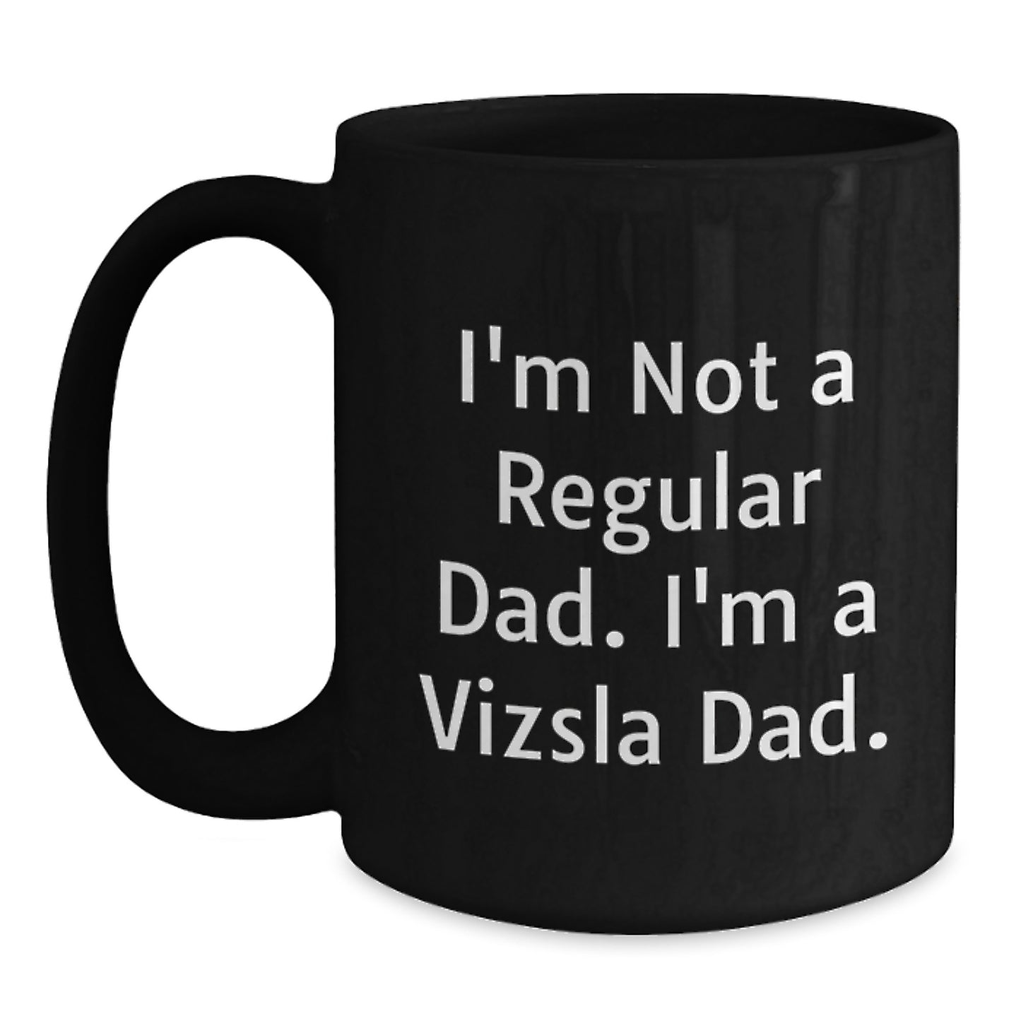 Funny Vizsla Dad Gifts from Husband for Valentine's, Black Coffee Mug, I'm Not A Regular Dad. I'm A Vizsla Dad. - Main