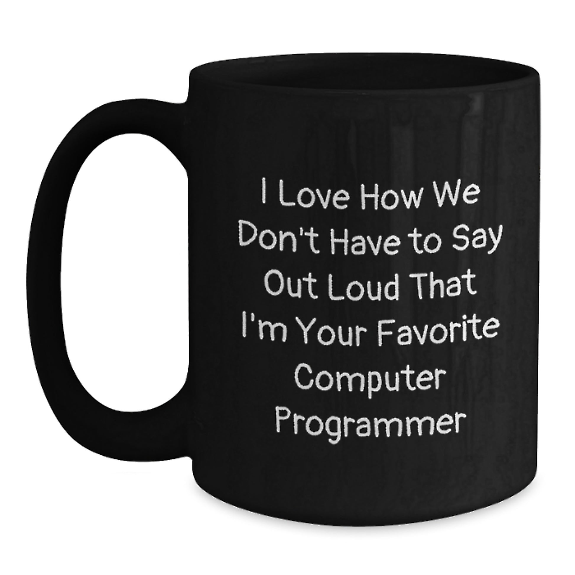 Funny Computer Programmer Gifts for Men, Black Coffee Mug, 'I Love How We Don't Have To Say Out Loud That I'm Your Favorite Computer Programmer', Birthday Unique Gifts from Friends - Main