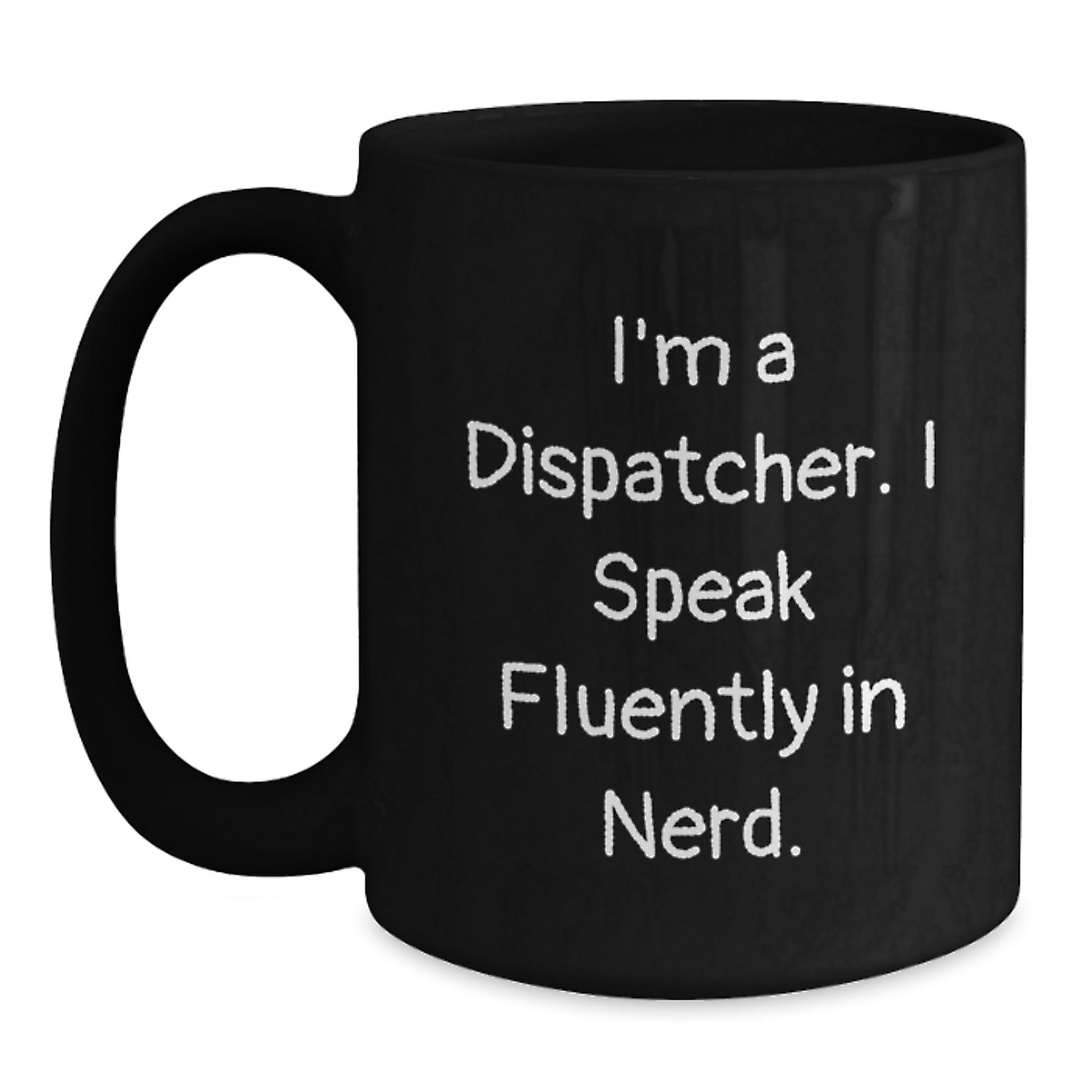 Funny Dispatcher Gifts for Friends from Men, Unique Black Coffee Mug for Dispatcher Graduation Celebration, 'I'm A Dispatcher. I Speak Fluently In genius.' Ceramic Mug - Main
