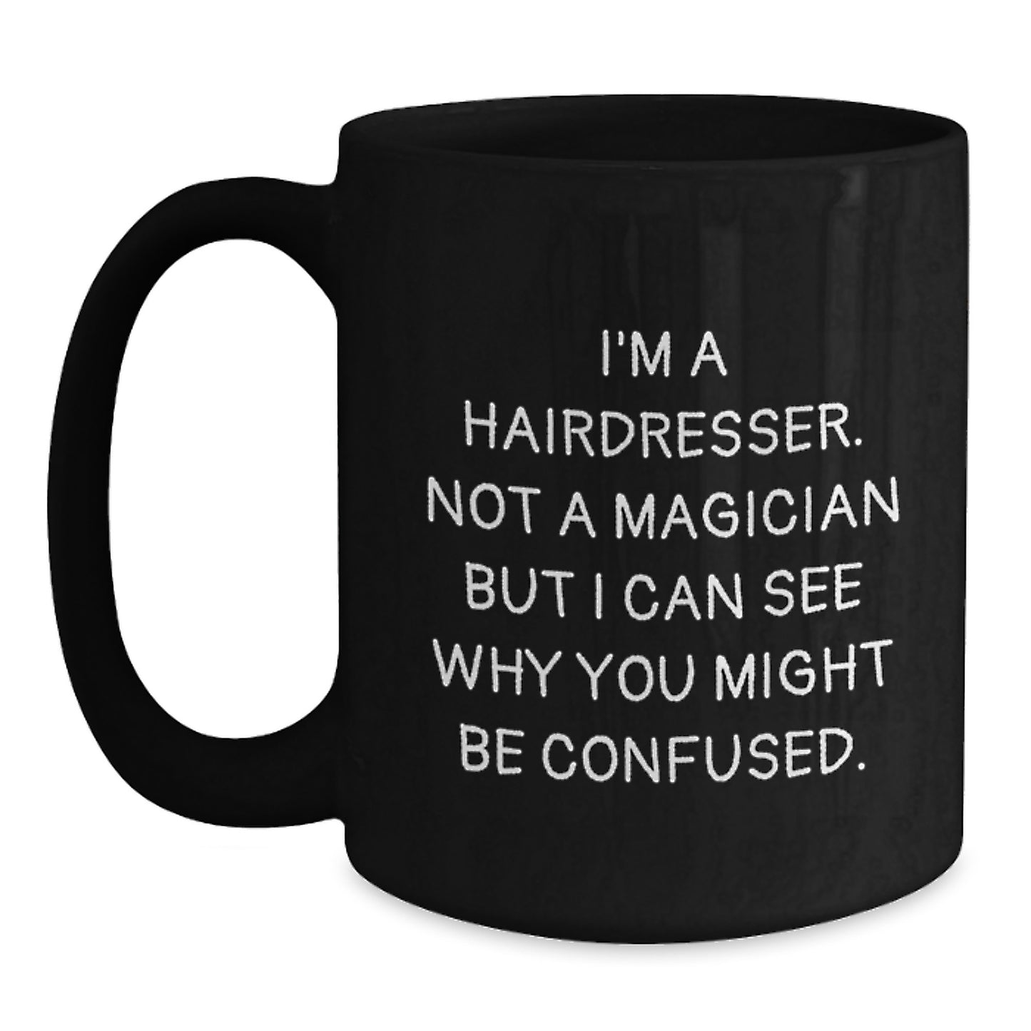 Funny Hairdresser Gifts from Friends, Graduation Unique Gifts for Hairdresser, Black Coffee Mug 'I'm A Hairdresser. Not A Magician But I Can See Why You Might Be Confused.' - Main