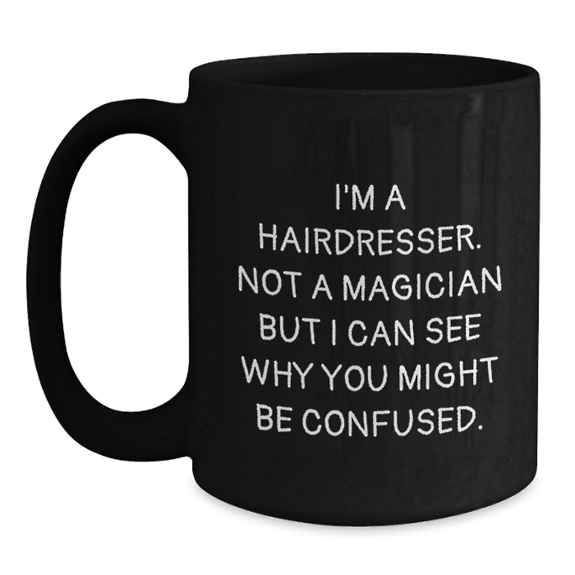 Funny Hairdresser Gifts from Friends, Graduation Unique Gifts for Hairdresser, Black Coffee Mug 'I'm A Hairdresser. Not A Magician But I Can See Why You Might Be Confused.' - Main