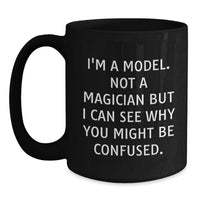 Load image into Gallery viewer, Funny Model Gifts for Valentine's, Black Coffee Mug, I'm A Model Not A Magician But I Can See Why You Might Be Confused, Unique Black Coffee Mugs for Model Enthusiasts from Friends - Main
